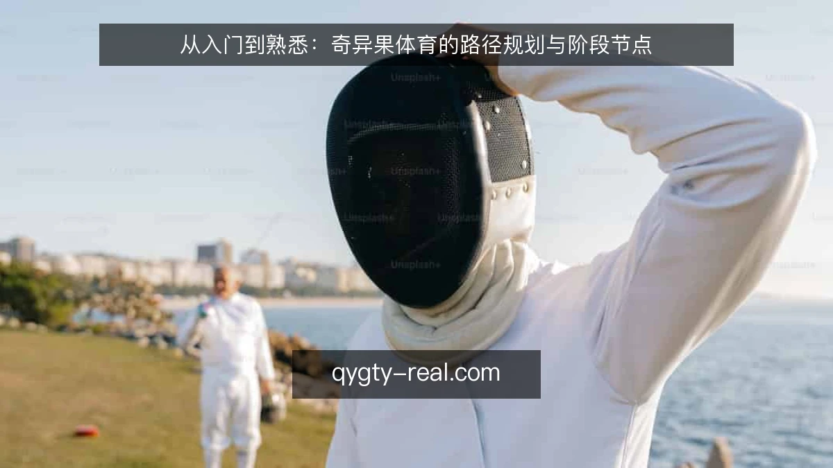 从入门到熟悉：奇异果体育的路径规划与阶段节点