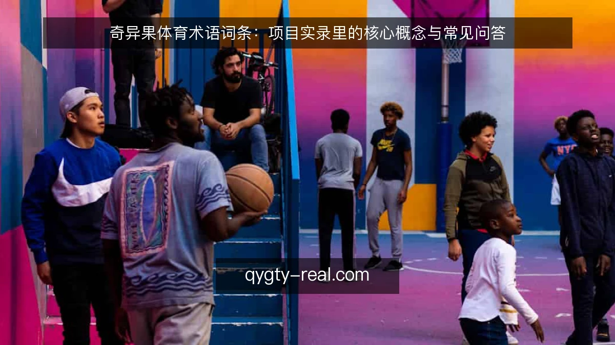 奇异果体育术语词条：项目实录里的核心概念与常见问答