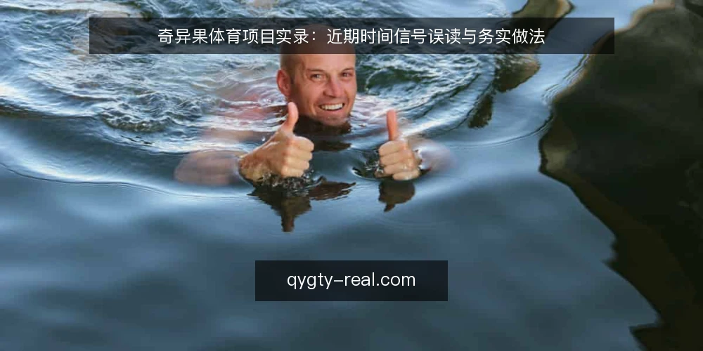 奇异果体育项目实录:近期时间信号误读与务实做法 — 近期观察:时间信号被误读的几种表现 配图