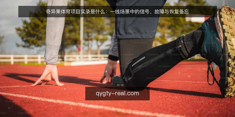 奇异果体育项目实录是什么：一线场景中的信号、故障与恢复备忘 — 现场要盯哪些信号 配图