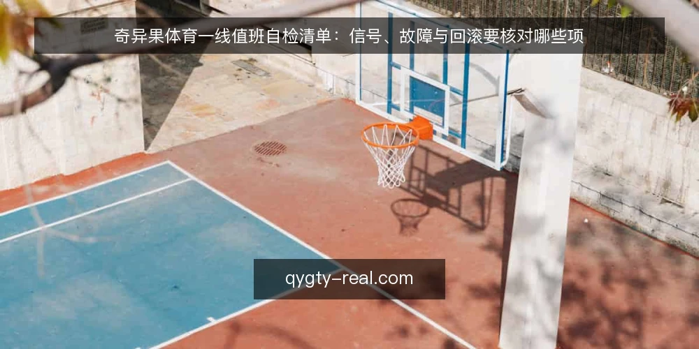 奇异果体育一线值班自检清单：信号、故障与回滚要核对哪些项 — 值班先盯哪些信号 配图