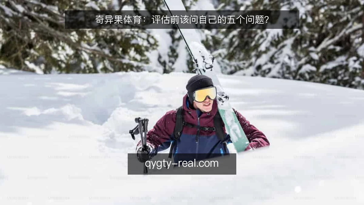 奇异果体育：评估前该问自己的五个问题？